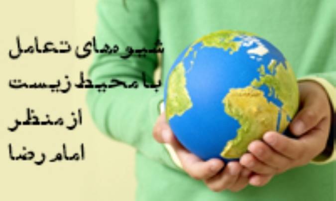شیوه‌های تعامل با محیط زیست و طبیعت از منظر امام رضا (ع)